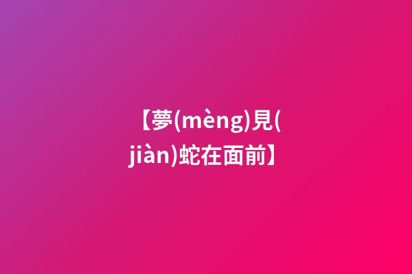 【夢(mèng)見(jiàn)蛇在面前】