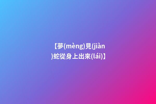 【夢(mèng)見(jiàn)蛇從身上出來(lái)】