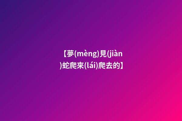 【夢(mèng)見(jiàn)蛇爬來(lái)爬去的】
