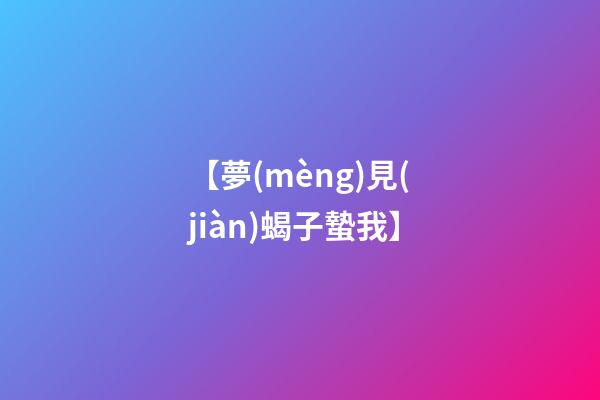 【夢(mèng)見(jiàn)蝎子蟄我】