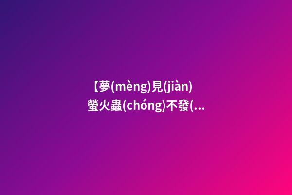 【夢(mèng)見(jiàn)螢火蟲(chóng)不發(fā)光】