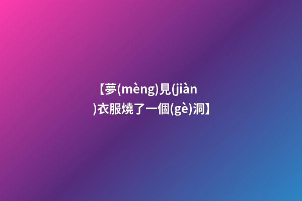 【夢(mèng)見(jiàn)衣服燒了一個(gè)洞】