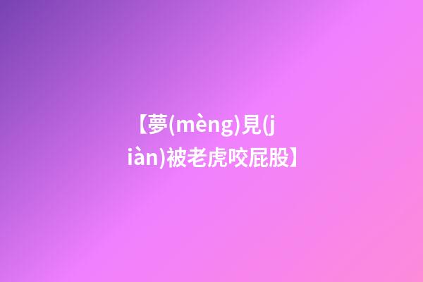 【夢(mèng)見(jiàn)被老虎咬屁股】