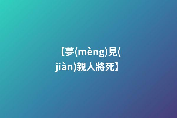 【夢(mèng)見(jiàn)親人將死】