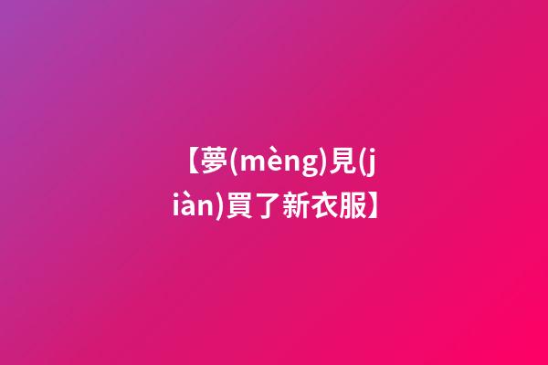 【夢(mèng)見(jiàn)買了新衣服】