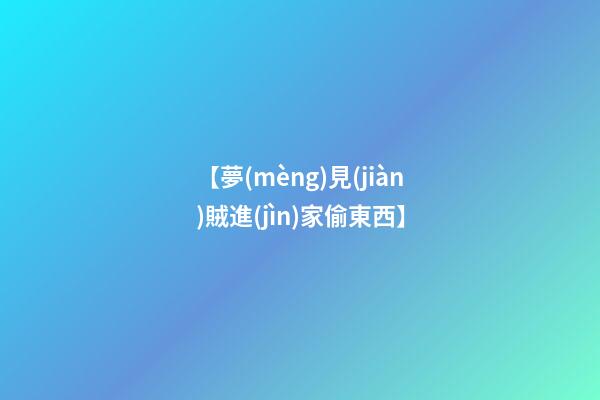 【夢(mèng)見(jiàn)賊進(jìn)家偷東西】