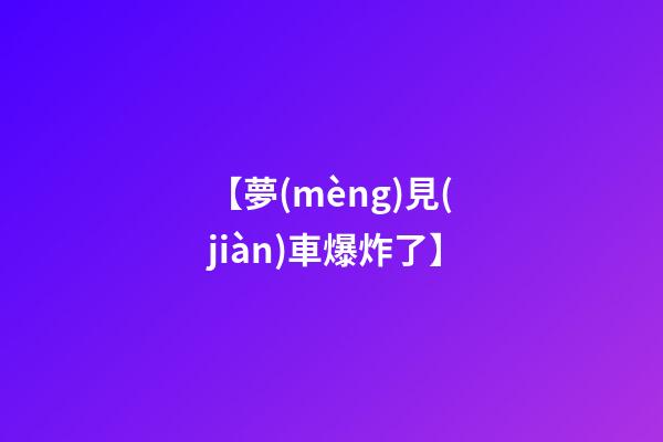 【夢(mèng)見(jiàn)車爆炸了】