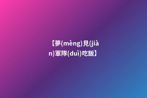 【夢(mèng)見(jiàn)軍隊(duì)吃飯】