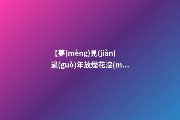 【夢(mèng)見(jiàn)過(guò)年放煙花沒(méi)有響】