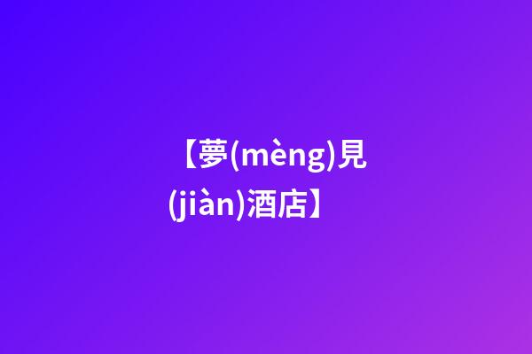 【夢(mèng)見(jiàn)酒店】