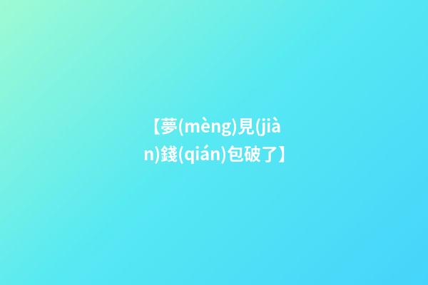 【夢(mèng)見(jiàn)錢(qián)包破了】