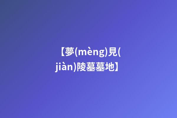 【夢(mèng)見(jiàn)陵墓墓地】