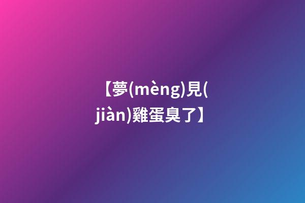 【夢(mèng)見(jiàn)雞蛋臭了】