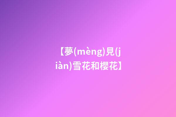 【夢(mèng)見(jiàn)雪花和櫻花】