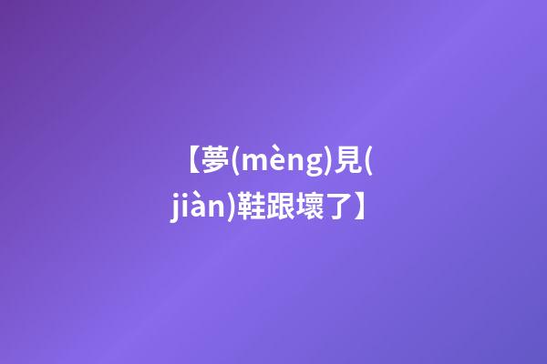 【夢(mèng)見(jiàn)鞋跟壞了】