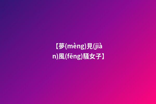 【夢(mèng)見(jiàn)風(fēng)騷女子】