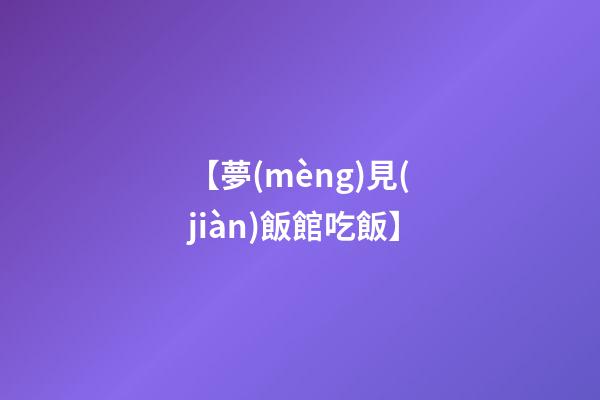 【夢(mèng)見(jiàn)飯館吃飯】