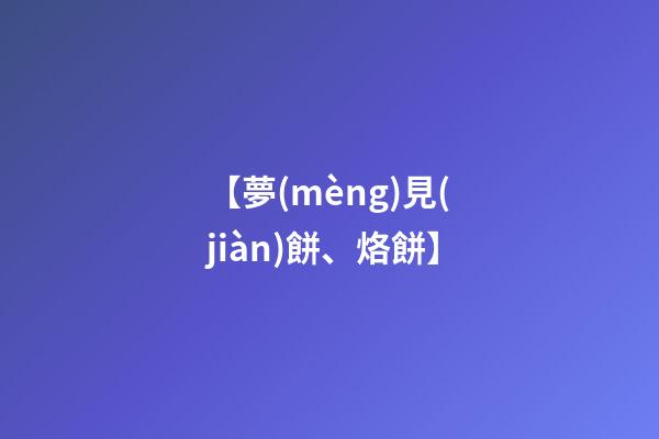 【夢(mèng)見(jiàn)餅、烙餅】