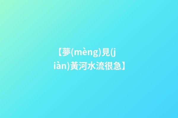 【夢(mèng)見(jiàn)黃河水流很急】