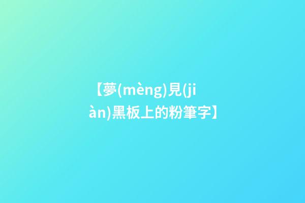 【夢(mèng)見(jiàn)黑板上的粉筆字】
