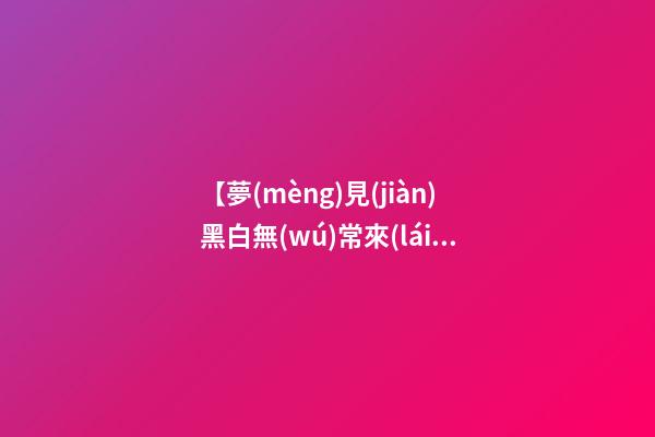 【夢(mèng)見(jiàn)黑白無(wú)常來(lái)索命】