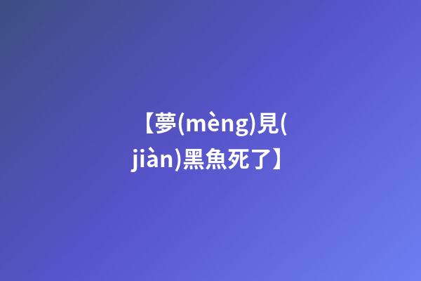 【夢(mèng)見(jiàn)黑魚死了】