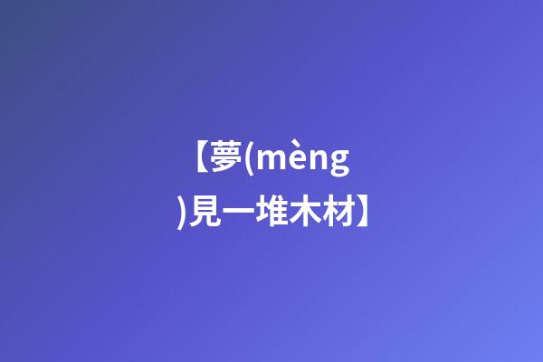 【夢(mèng)見一堆木材】