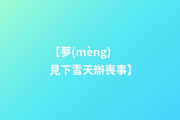 【夢(mèng)見下雪天辦喪事】