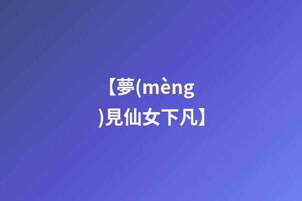 【夢(mèng)見仙女下凡】
