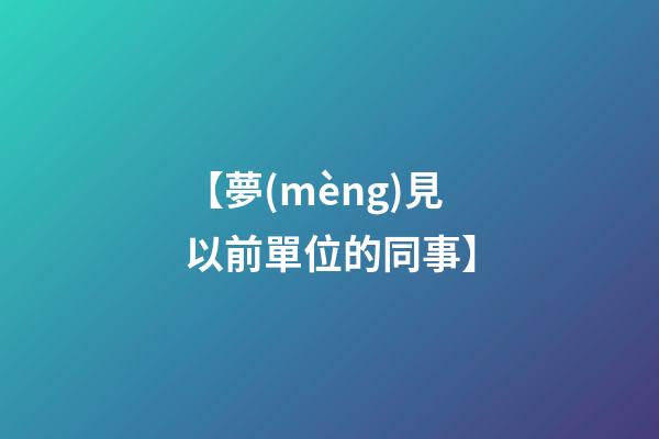【夢(mèng)見以前單位的同事】