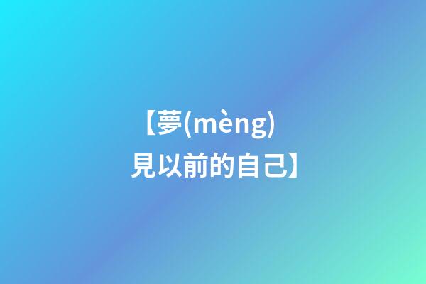 【夢(mèng)見以前的自己】
