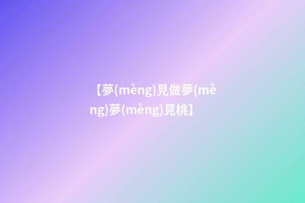 【夢(mèng)見做夢(mèng)夢(mèng)見桃】