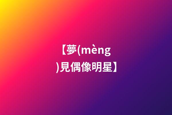 【夢(mèng)見偶像明星】
