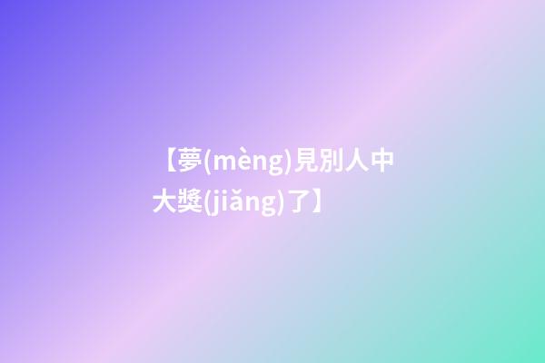 【夢(mèng)見別人中大獎(jiǎng)了】