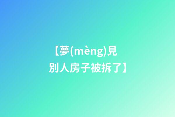 【夢(mèng)見別人房子被拆了】