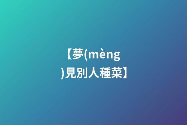 【夢(mèng)見別人種菜】