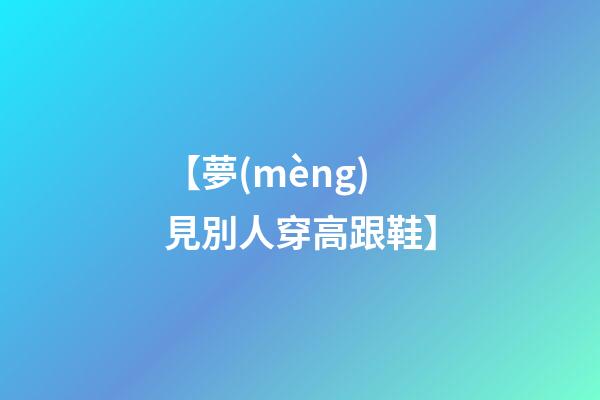 【夢(mèng)見別人穿高跟鞋】