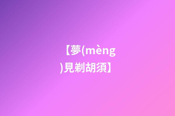 【夢(mèng)見剃胡須】