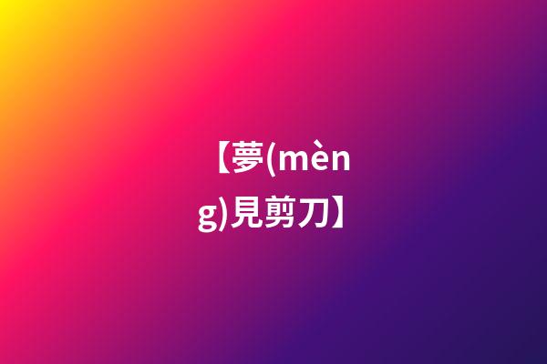 【夢(mèng)見剪刀】