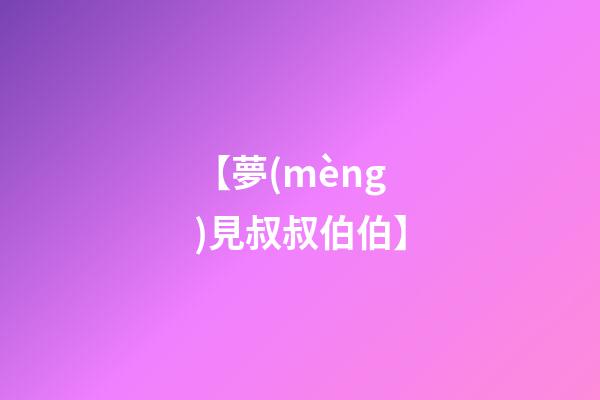 【夢(mèng)見叔叔伯伯】
