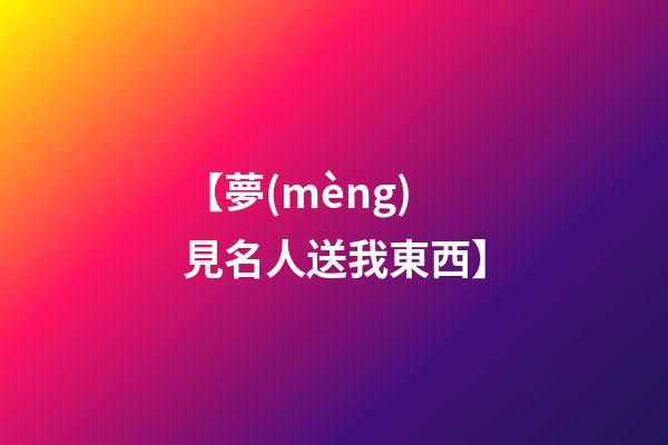 【夢(mèng)見名人送我東西】