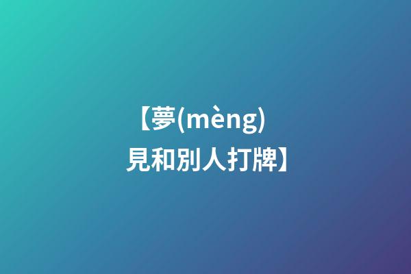 【夢(mèng)見和別人打牌】