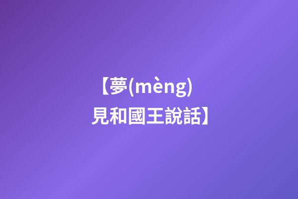 【夢(mèng)見和國王說話】