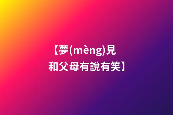 【夢(mèng)見和父母有說有笑】