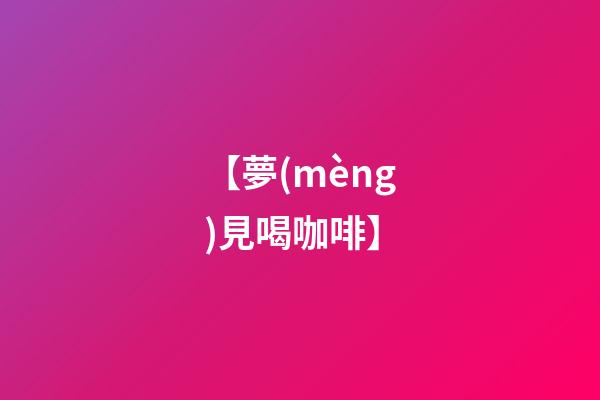 【夢(mèng)見喝咖啡】