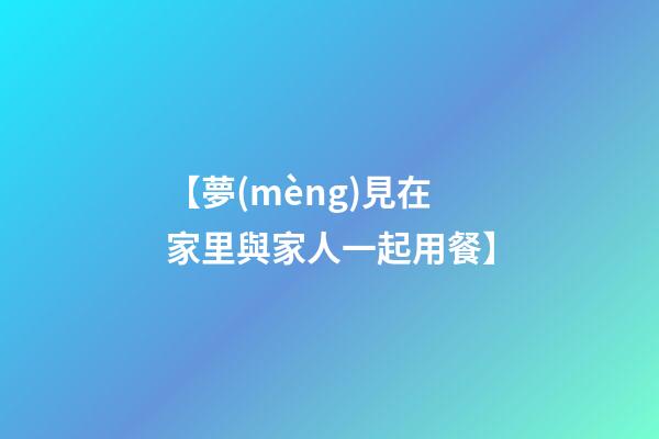 【夢(mèng)見在家里與家人一起用餐】