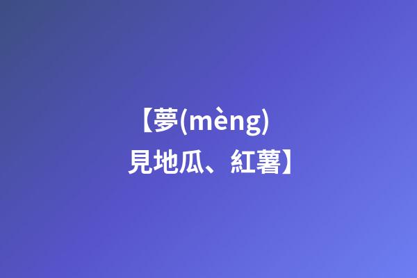 【夢(mèng)見地瓜、紅薯】