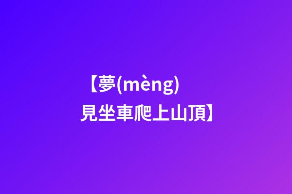 【夢(mèng)見坐車爬上山頂】