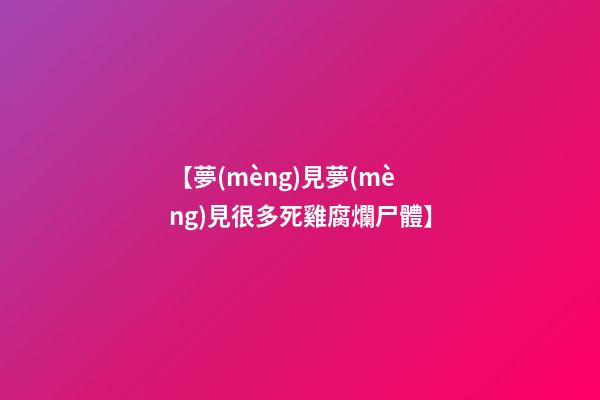 【夢(mèng)見夢(mèng)見很多死雞腐爛尸體】