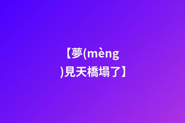 【夢(mèng)見天橋塌了】